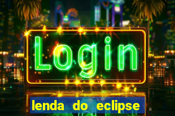 lenda do eclipse sol e lua